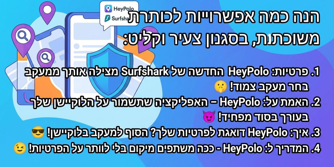 הנה כמה אפשרויות לכותרת משוכתבת, בסגנון צעיר וקליט:
פרטיות: HeyPolo החדשה של Surfshark מצילה אותך ממעקב צמוד! 🤫
האמת על: HeyPolo – האפליקציה שתשמור על הלוקיישן שלך בסוד מפחיד! 😈
איך: HeyPolo דואגת לפרטיות שלך? הסוף למעקב בלוקיישן! 😎
המדריך ל: HeyPolo – ככה משתפים מיקום בלי לוותר על הפרטיות! 😉